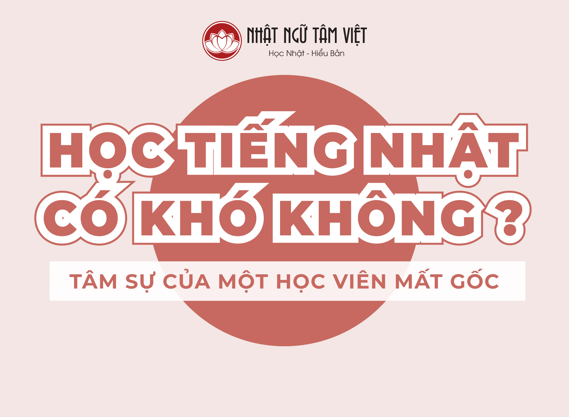 HỌC TIẾNG NHẬT CÓ KHÓ KHÔNG? TÂM SỰ CỦA MỘT HỌC VIÊN MẤT GỐC 1 1 1 optimized